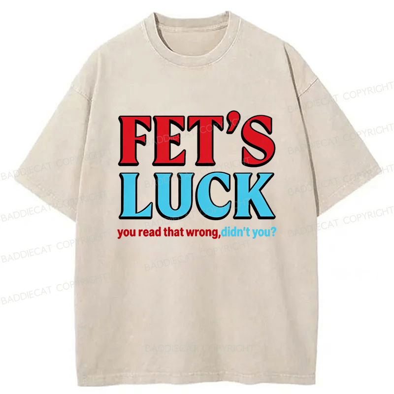 Baddiecat Fet's Luck You Read That Wrong Didn't You Washed T-shirt