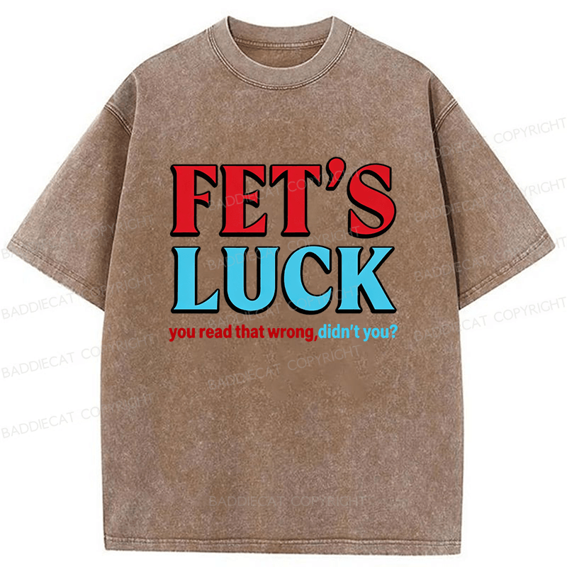 Baddiecat Fet's Luck You Read That Wrong Didn't You Washed T-shirt