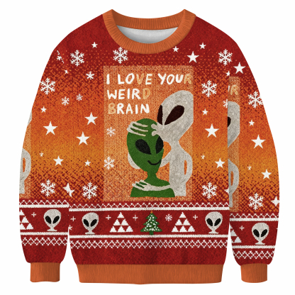 Funny Aliens I Love Your Weird Brain Ugly Sweatshirt