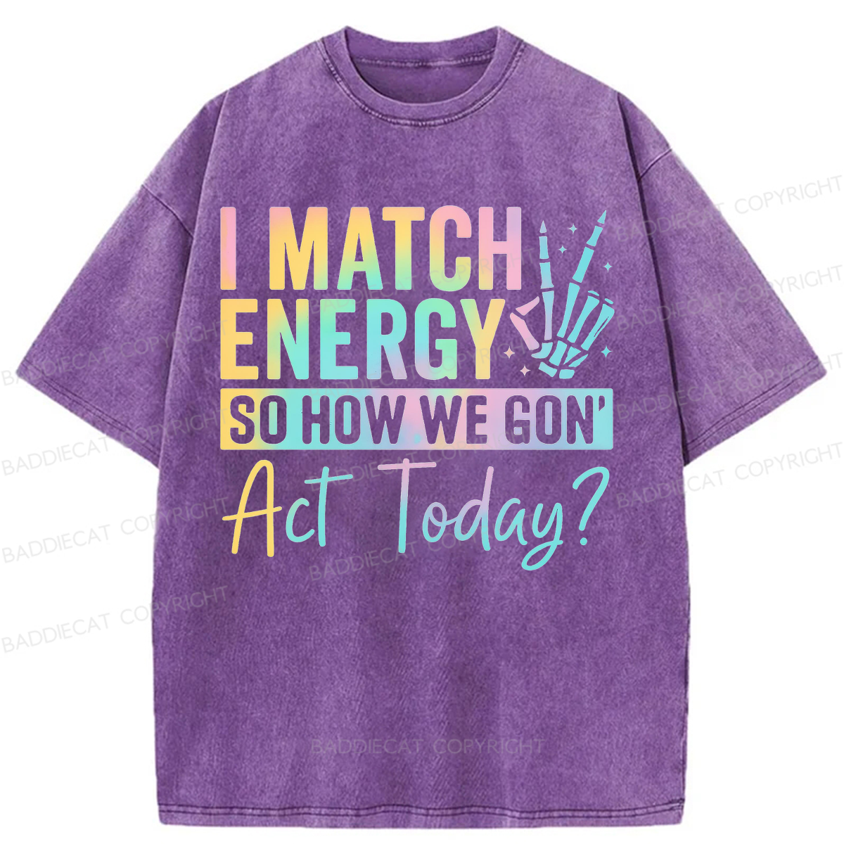 Baddiecat I Match Energy So How We Gon' Act Today Washed T-shirt