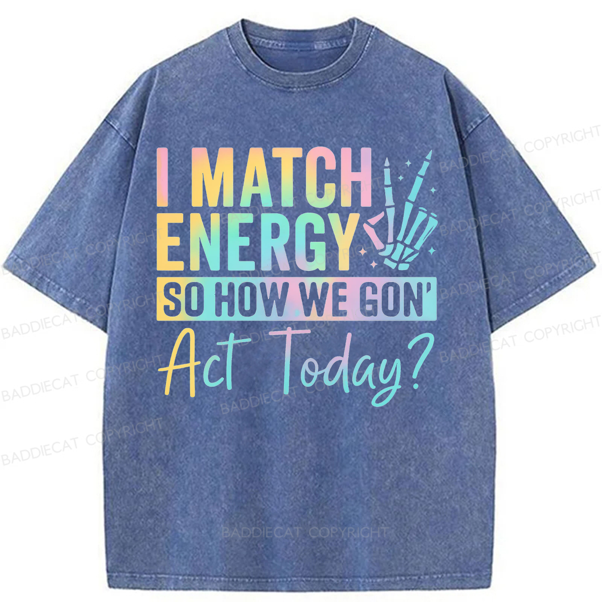 Baddiecat I Match Energy So How We Gon' Act Today Washed T-shirt