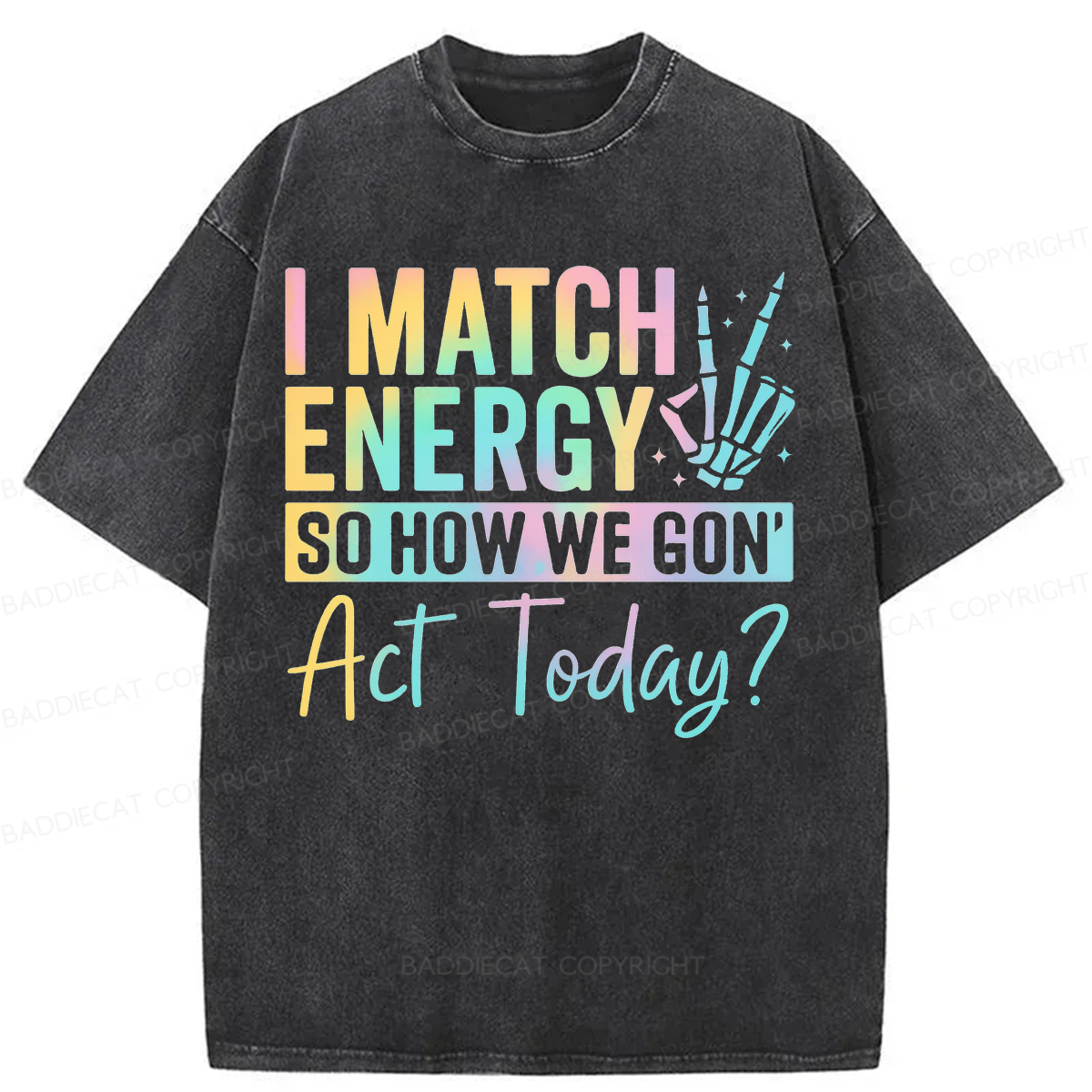Baddiecat I Match Energy So How We Gon' Act Today Washed T-shirt