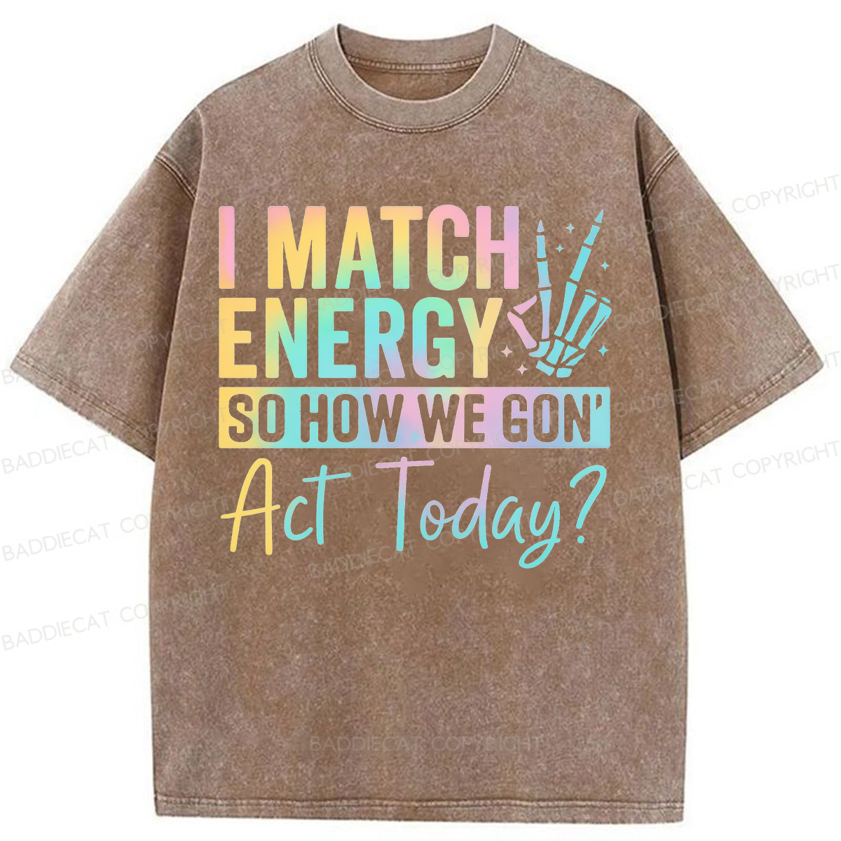 Baddiecat I Match Energy So How We Gon' Act Today Washed T-shirt