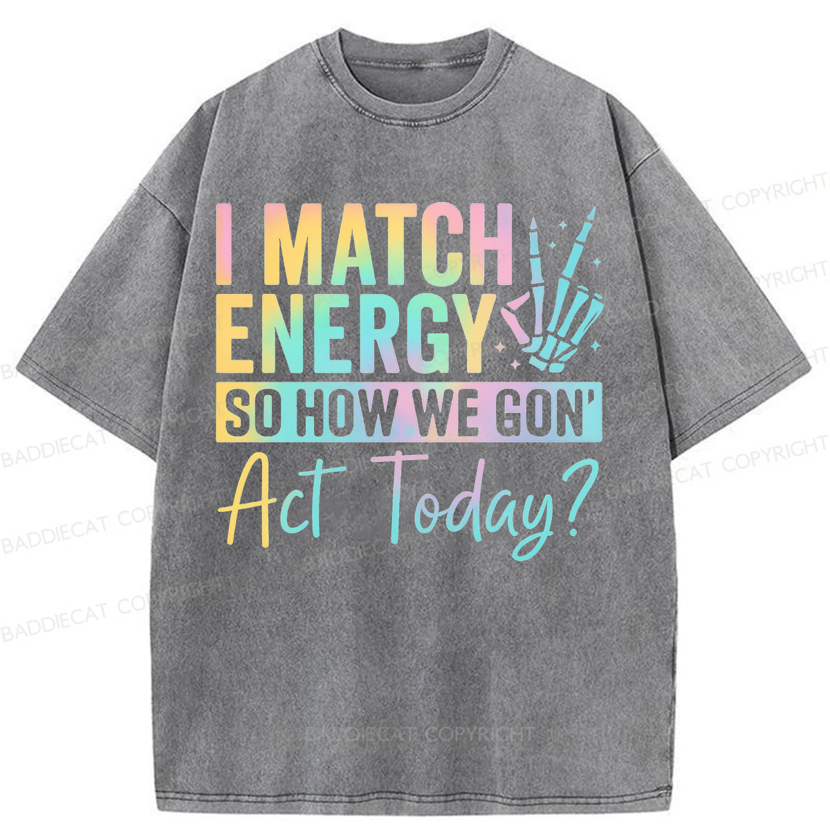Baddiecat I Match Energy So How We Gon' Act Today Washed T-shirt