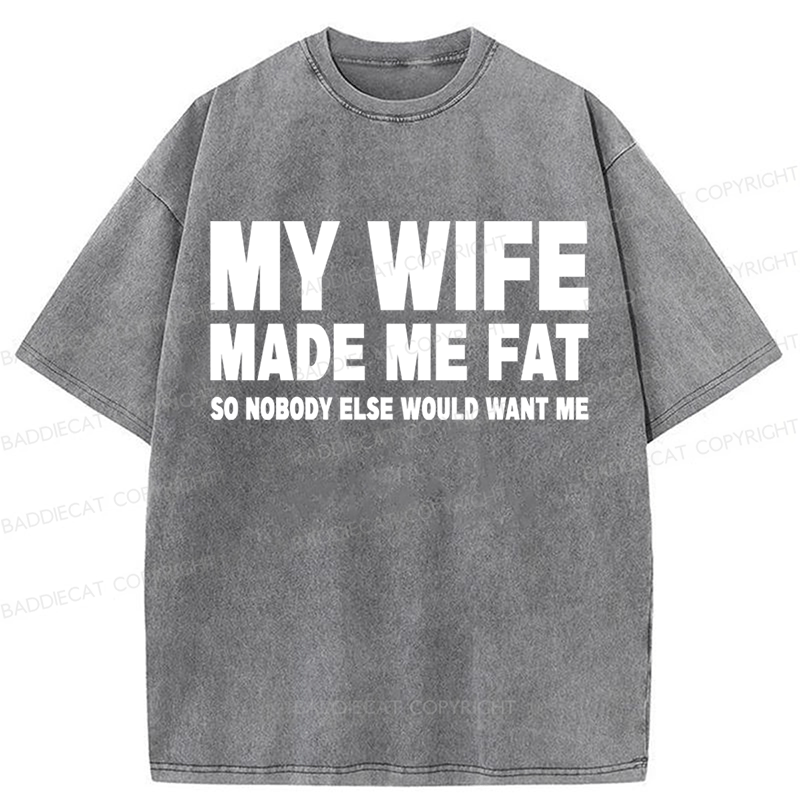 Baddiecat My Wife Made Me Fat Washed T-shirt