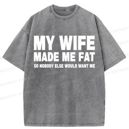Baddiecat My Wife Made Me Fat Washed T-shirt