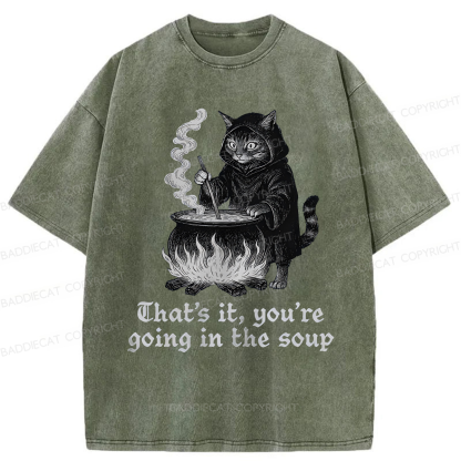 Baddiecat Funny That's It You're Going In The Soup Washed T-shirt