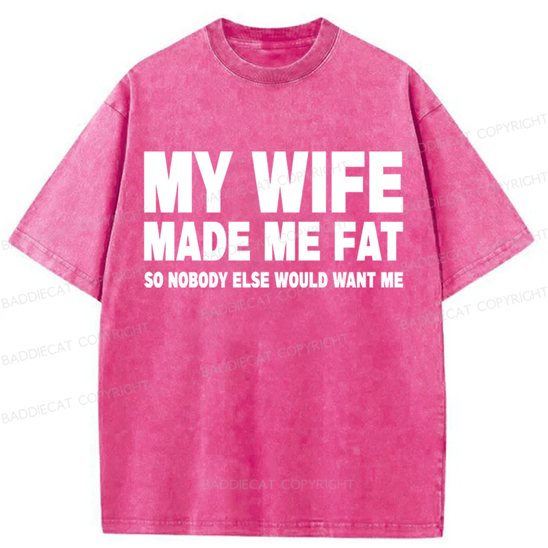 Baddiecat My Wife Made Me Fat Washed T-shirt