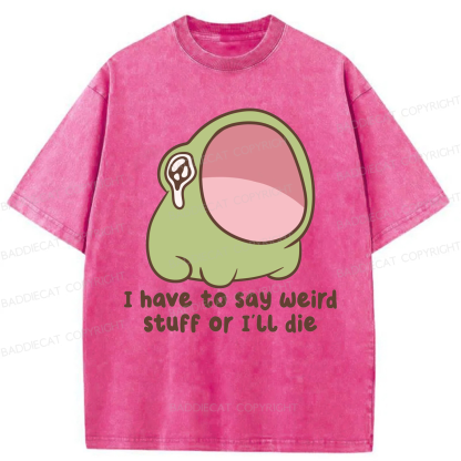 Baddiecat I Have To Say Weird Stuff Or I'll Die Washed T-shirt