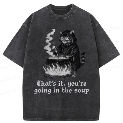 Baddiecat Funny That's It You're Going In The Soup Washed T-shirt