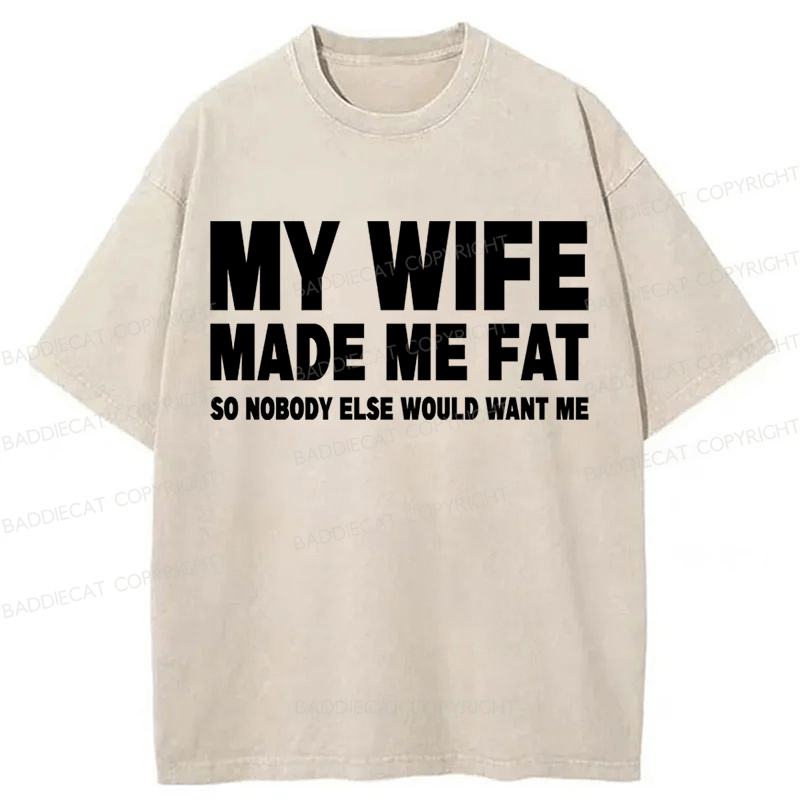 Baddiecat My Wife Made Me Fat Washed T-shirt
