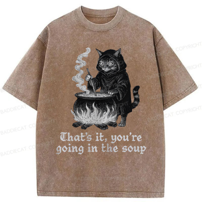 Baddiecat Funny That's It You're Going In The Soup Washed T-shirt
