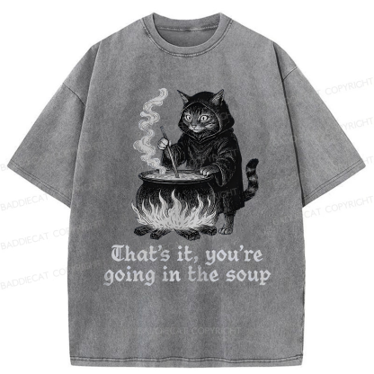 Baddiecat Funny That's It You're Going In The Soup Washed T-shirt