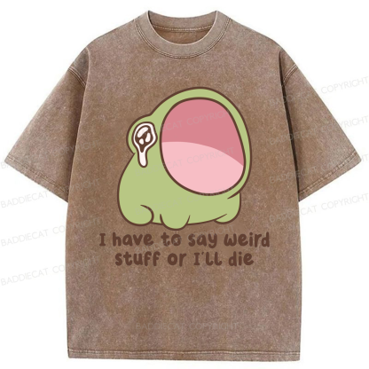 Baddiecat I Have To Say Weird Stuff Or I'll Die Washed T-shirt