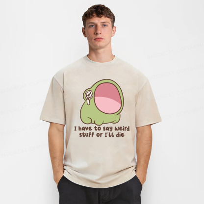 Baddiecat I Have To Say Weird Stuff Or I'll Die Washed T-shirt