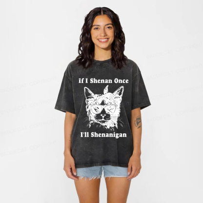 Baddiecat If I Shenan Once I’ll Shenanigan Washed T-shirt