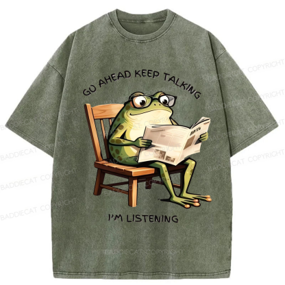 Baddiecat Funny Frog Go Ahead Keep Talking I'm Listening Washed T-shirt