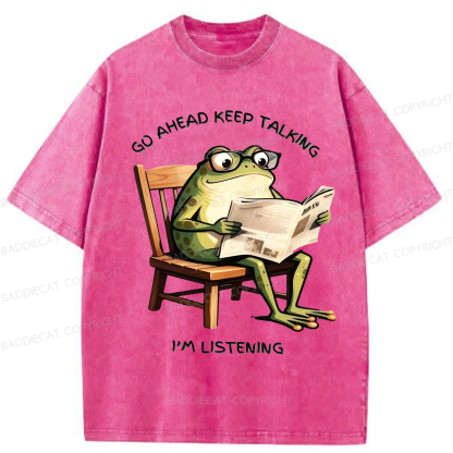 Baddiecat Funny Frog Go Ahead Keep Talking I'm Listening Washed T-shirt