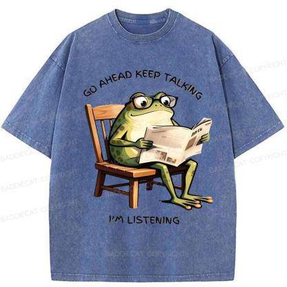 Baddiecat Funny Frog Go Ahead Keep Talking I'm Listening Washed T-shirt