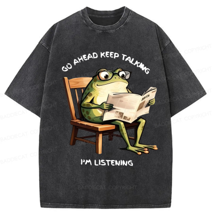 Baddiecat Funny Frog Go Ahead Keep Talking I'm Listening Washed T-shirt