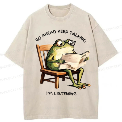 Baddiecat Funny Frog Go Ahead Keep Talking I'm Listening Washed T-shirt