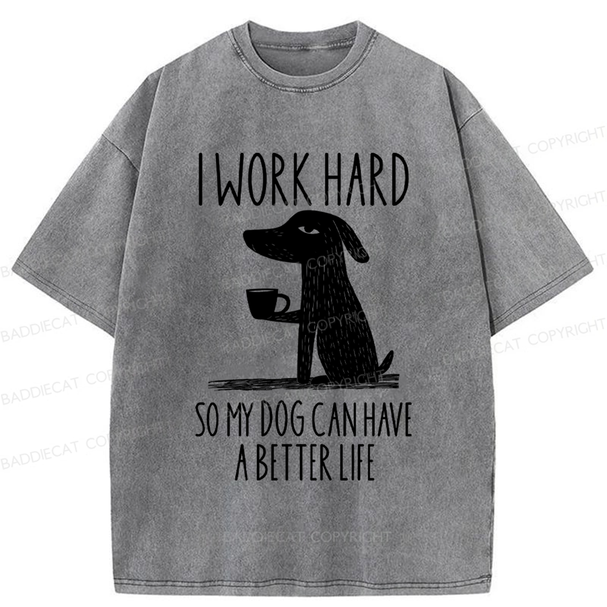 Baddiecat I Work Hard So My Dog Canhave A Better Life Washed T-shirt