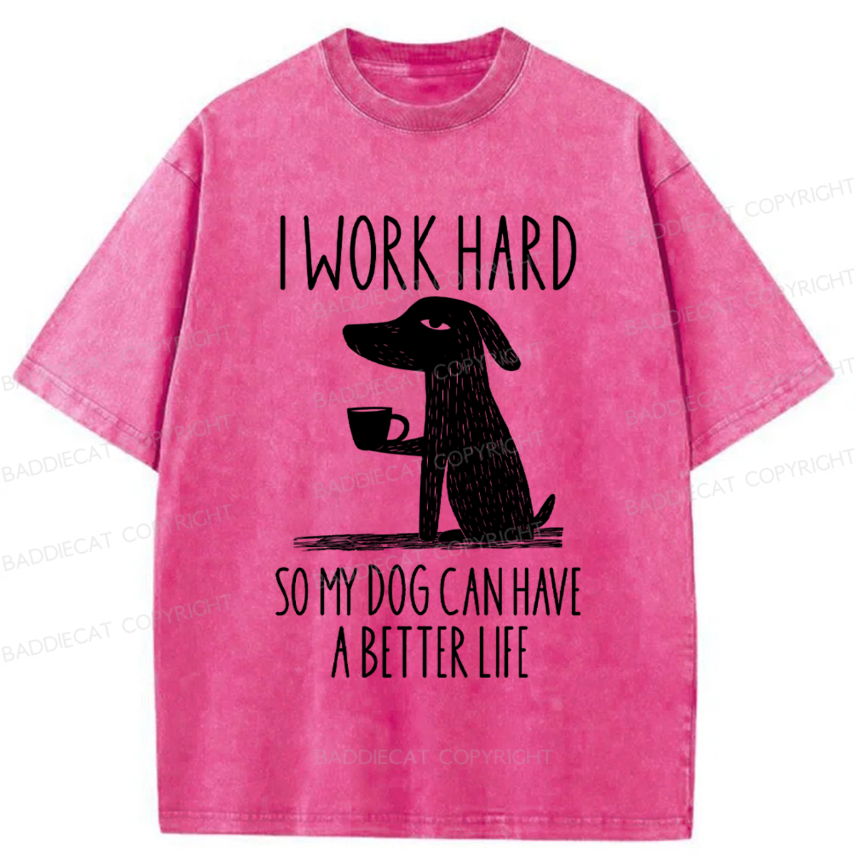 Baddiecat I Work Hard So My Dog Canhave A Better Life Washed T-shirt