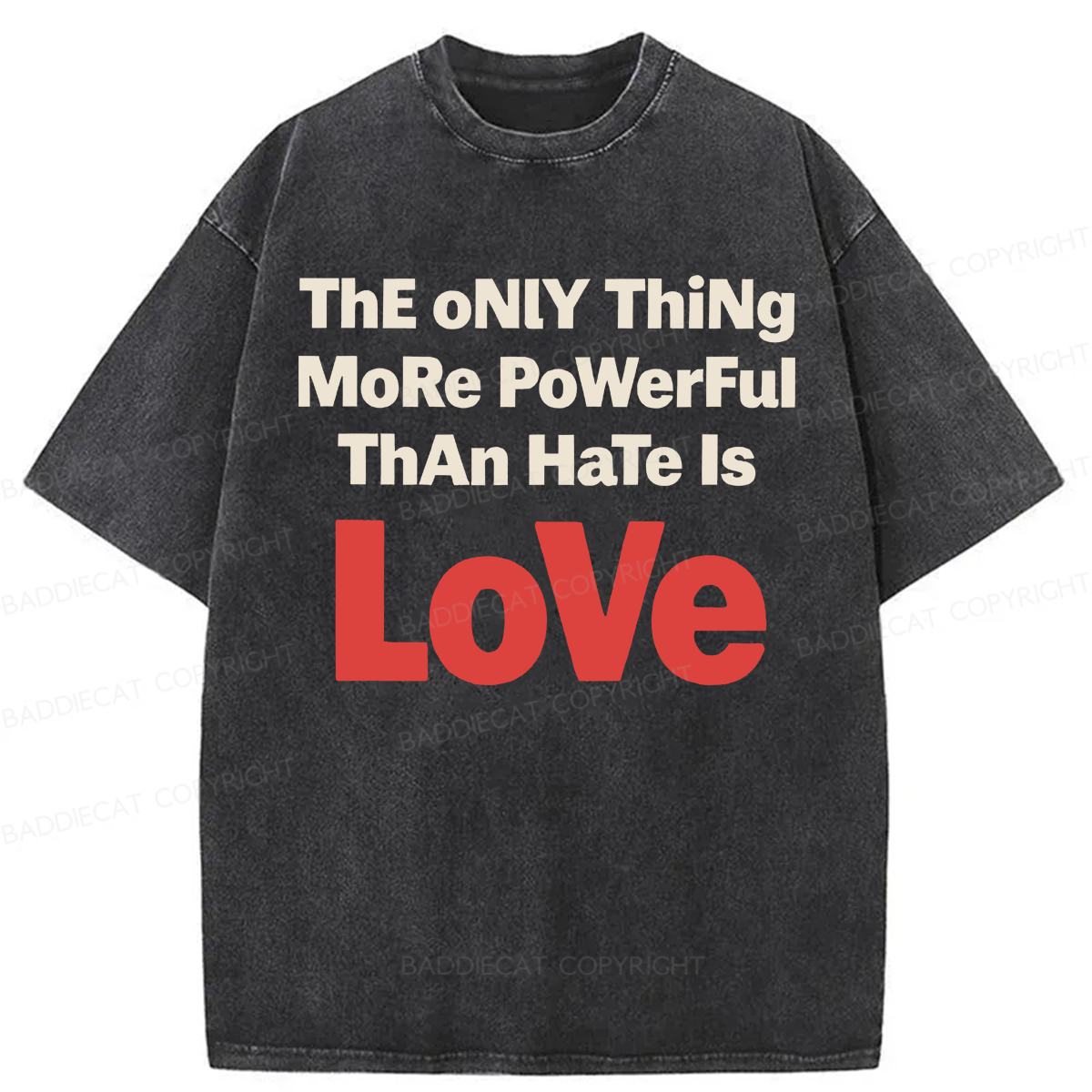 Baddiecat The Only Thing More Powerful Than Hate Is Love Washed T-shirt