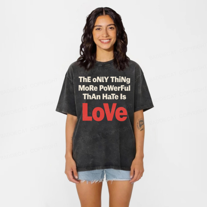 Baddiecat The Only Thing More Powerful Than Hate Is Love Washed T-shirt
