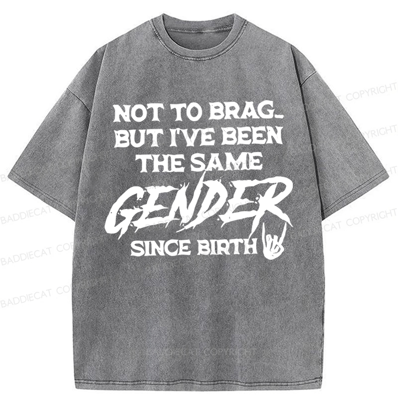 Baddiecat Not To Brag But I've Been The Same Gender Since Birth Washed T-shirt