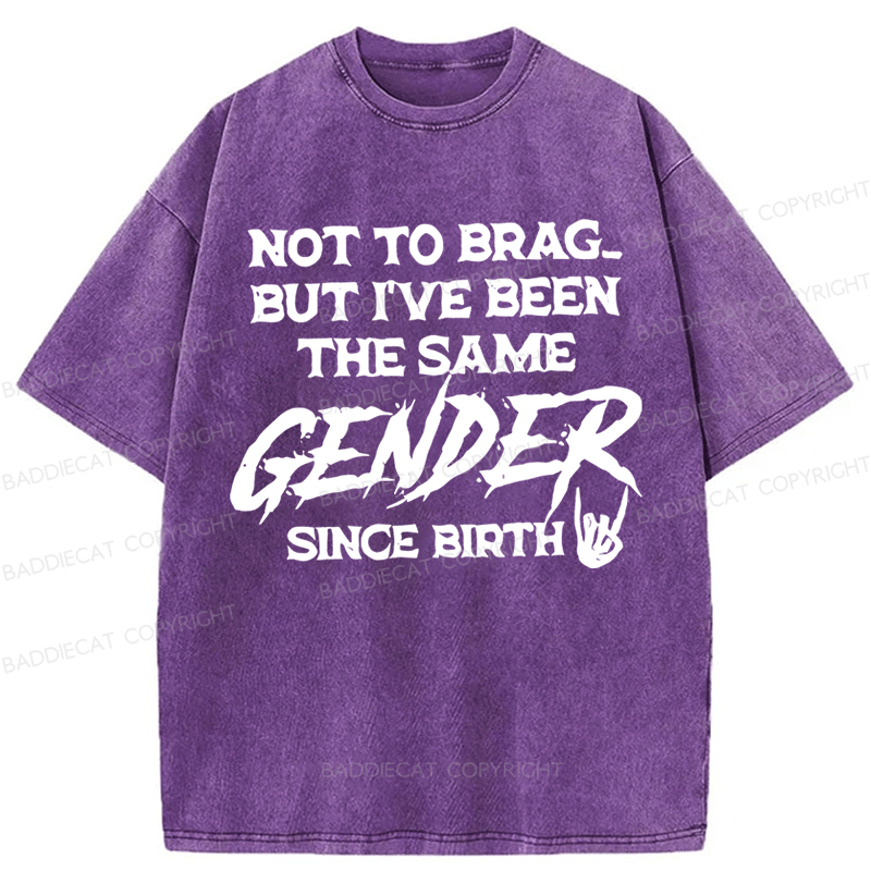 Baddiecat Not To Brag But I've Been The Same Gender Since Birth Washed T-shirt