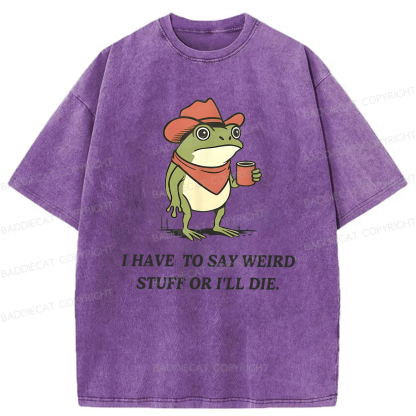 Baddiecat I Have To Say Weird Stuff Or I'll Die Washed T-shirt