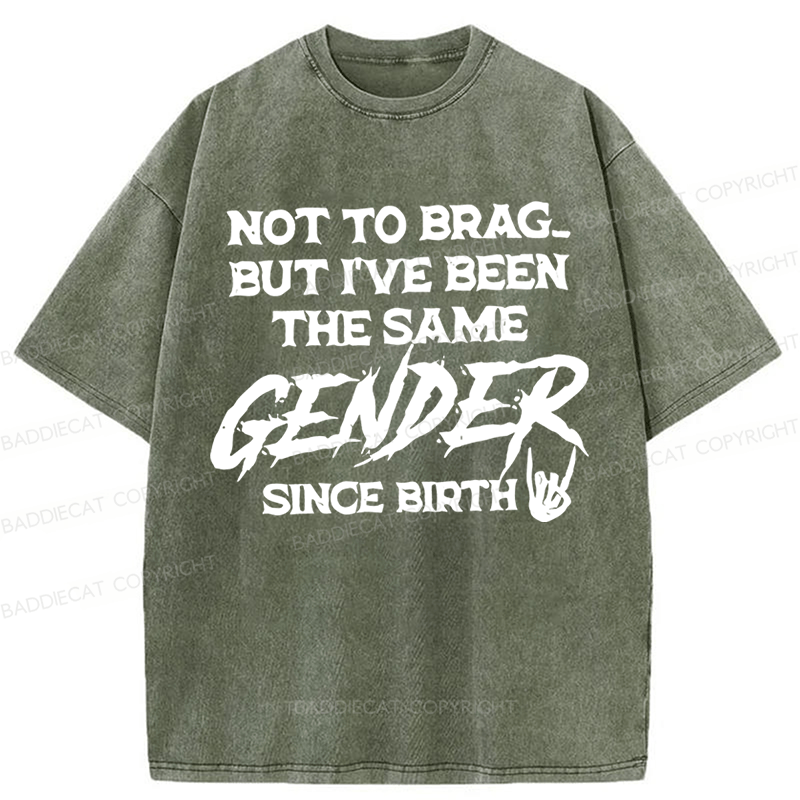 Baddiecat Not To Brag But I've Been The Same Gender Since Birth Washed T-shirt