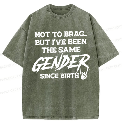 Baddiecat Not To Brag But I've Been The Same Gender Since Birth Washed T-shirt