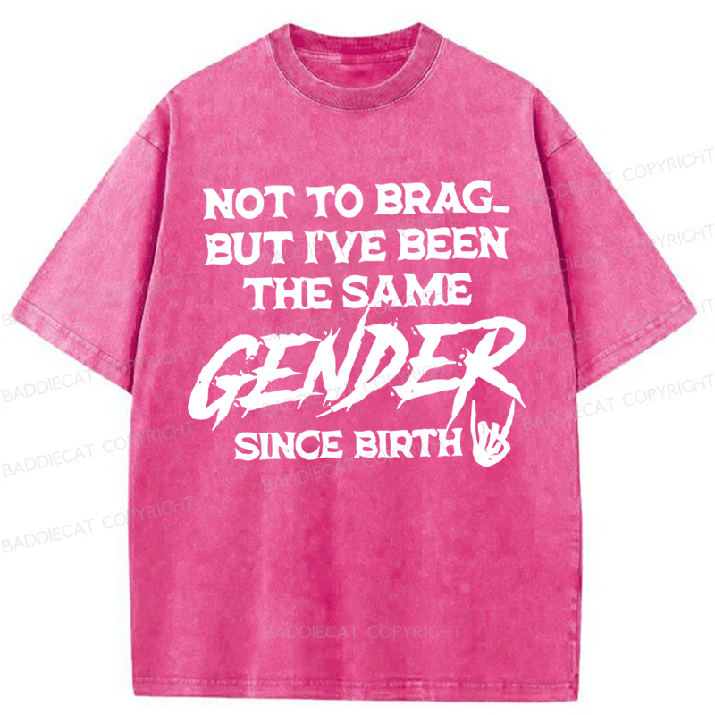 Baddiecat Not To Brag But I've Been The Same Gender Since Birth Washed T-shirt