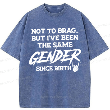 Baddiecat Not To Brag But I've Been The Same Gender Since Birth Washed T-shirt