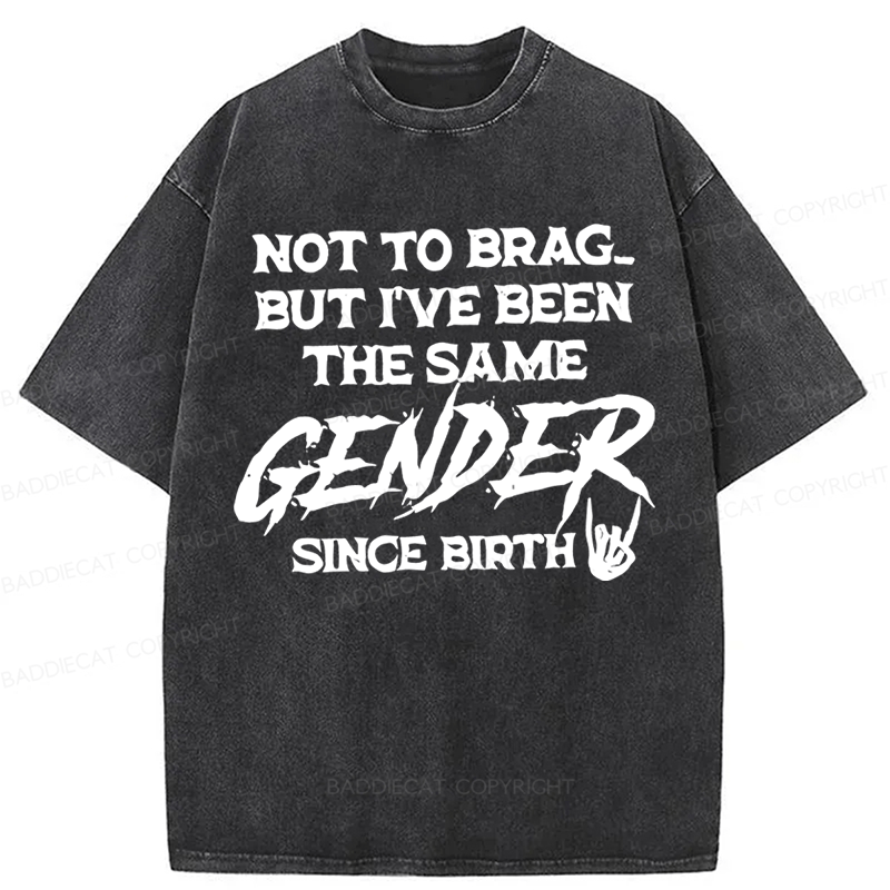Baddiecat Not To Brag But I've Been The Same Gender Since Birth Washed T-shirt