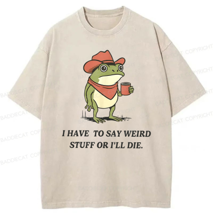 Baddiecat I Have To Say Weird Stuff Or I'll Die Washed T-shirt