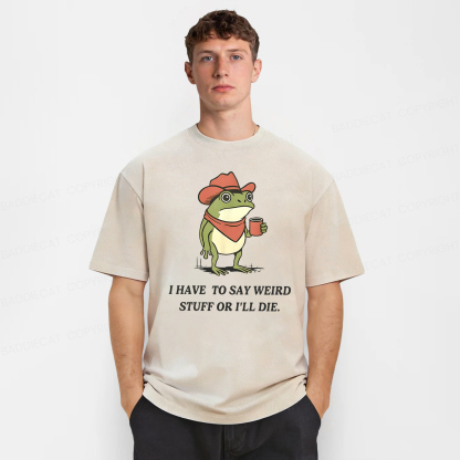 Baddiecat I Have To Say Weird Stuff Or I'll Die Washed T-shirt