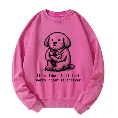 It’s Fine I'll Just Worry About It Forever Sweatshirt