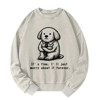It’s Fine I'll Just Worry About It Forever Sweatshirt