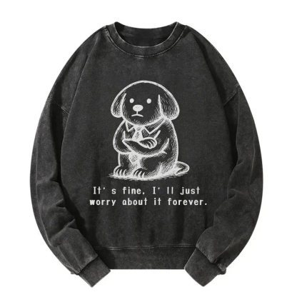 It’s Fine I'll Just Worry About It Forever Sweatshirt