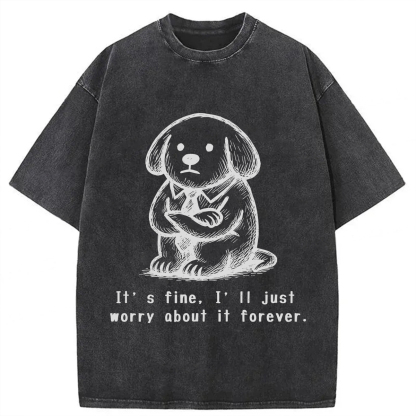 It’s Fine I'll Just Worry About It Forever T-shirt