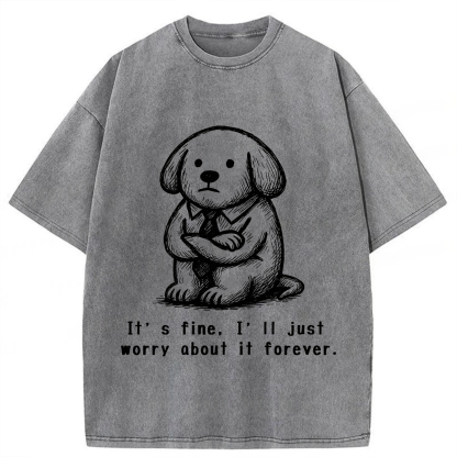 It’s Fine I'll Just Worry About It Forever T-shirt