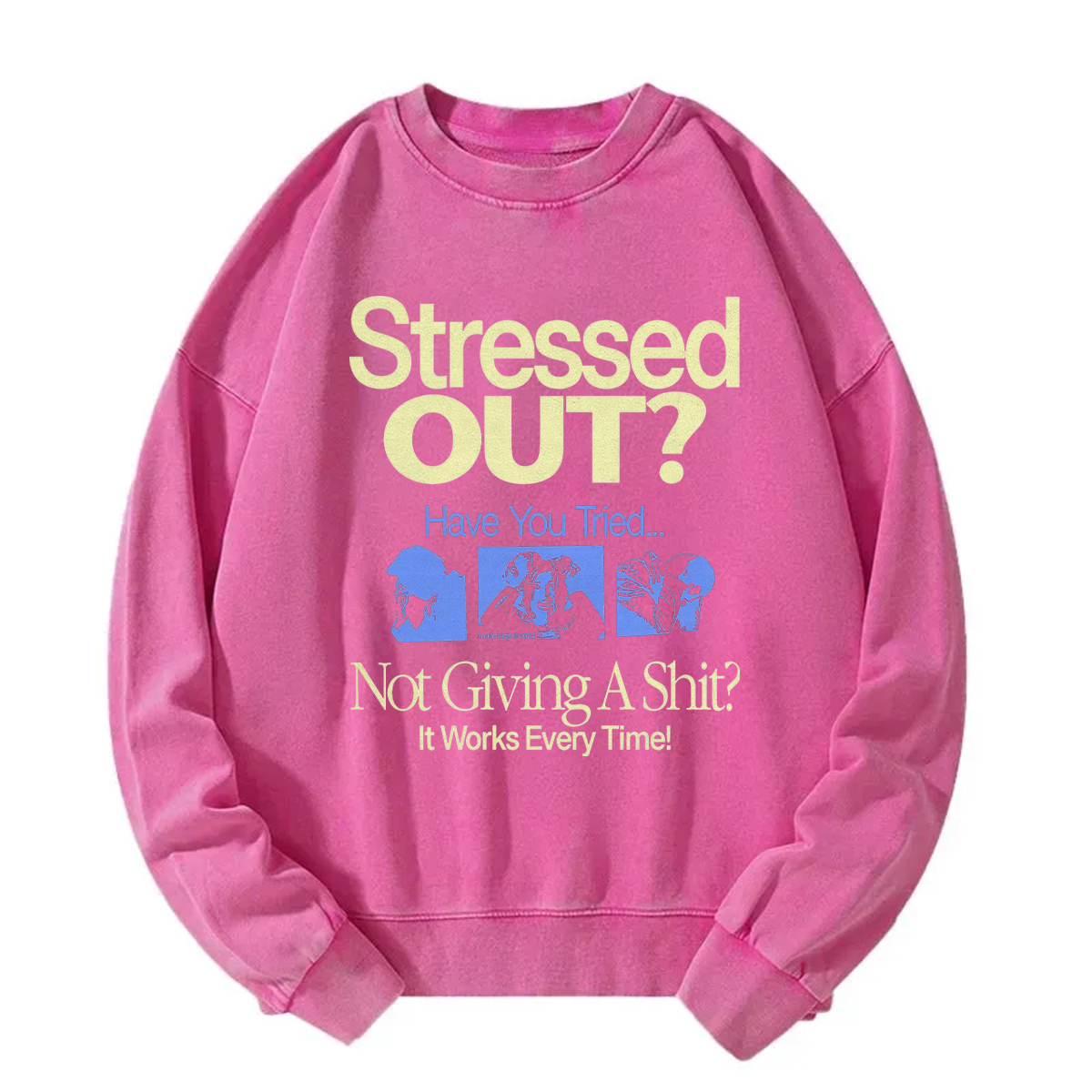 Stressed Out? Not Giving A Shit? It Works Every Time! Sweatshirt