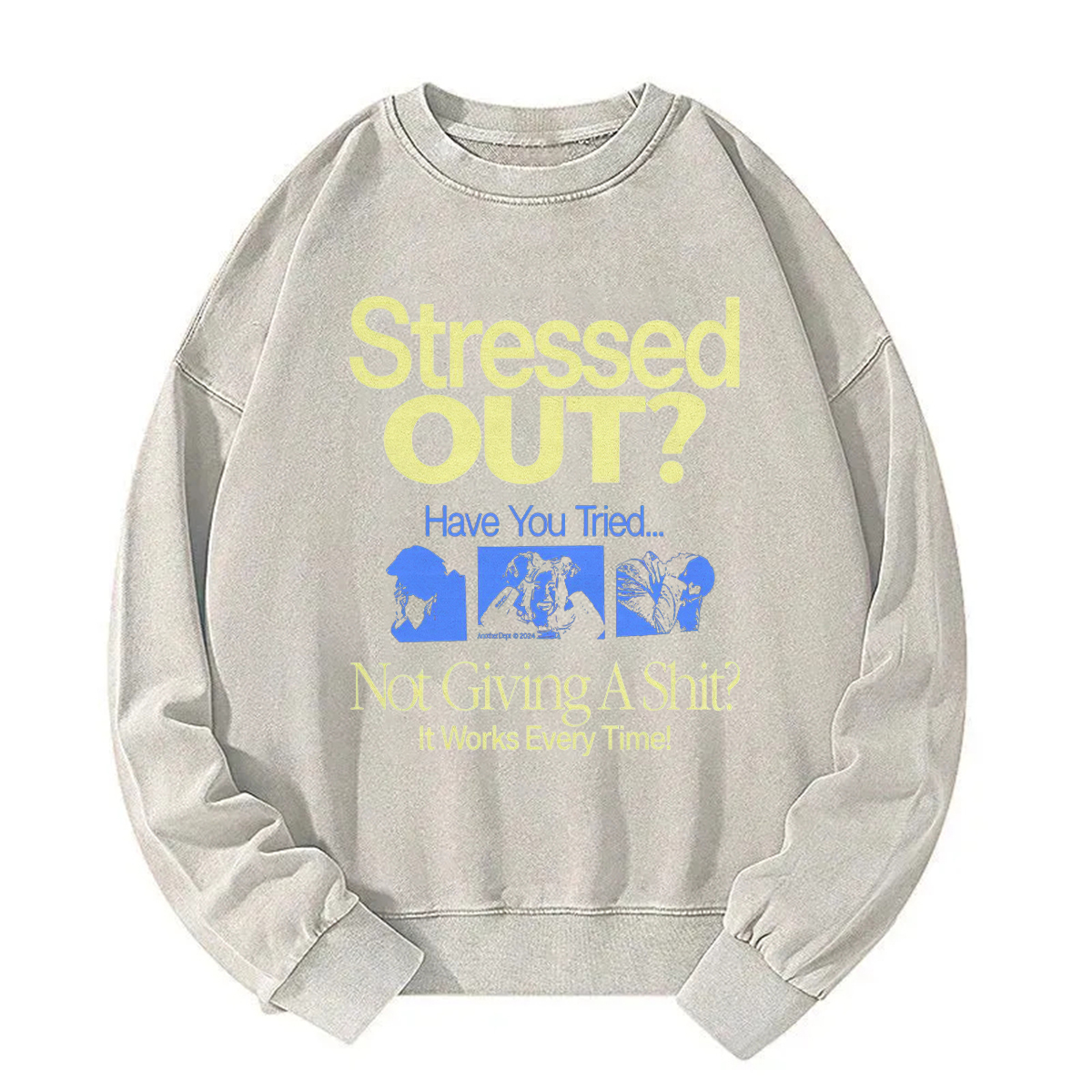 Stressed Out? Not Giving A Shit? It Works Every Time! Sweatshirt