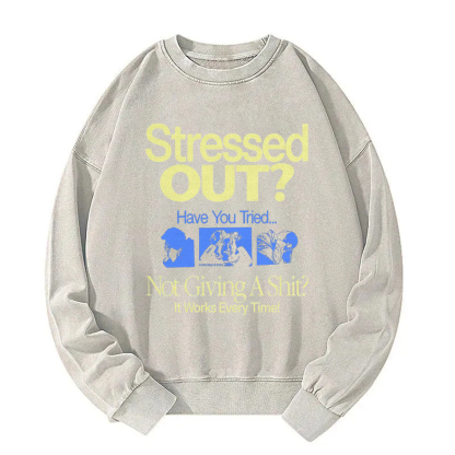 Stressed Out? Not Giving A Shit? It Works Every Time! Sweatshirt