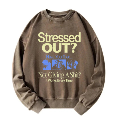 Stressed Out? Not Giving A Shit? It Works Every Time! Sweatshirt