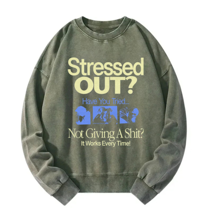 Stressed Out? Not Giving A Shit? It Works Every Time! Sweatshirt