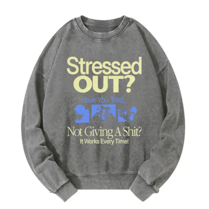 Stressed Out? Not Giving A Shit? It Works Every Time! Sweatshirt